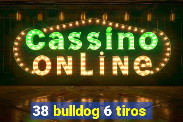 38 bulldog 6 tiros